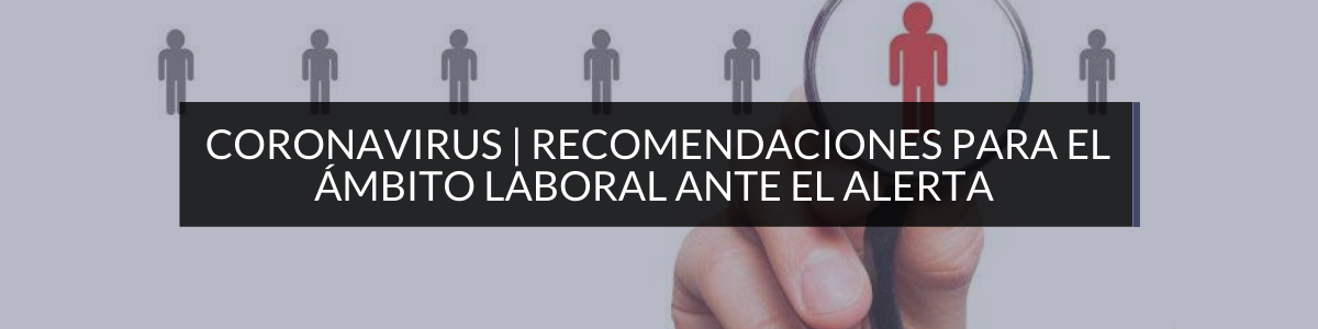 Coronavirus: recomendaciones para el ámbito laboral ante el alerta mundial